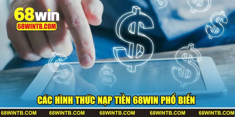 Các hình thức nạp tiền 68WIN phổ biến 
