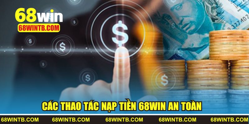 Các thao tác nạp tiền 68WIN an toàn 