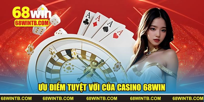 Ưu điểm tuyệt vời của casino tại 68WIN