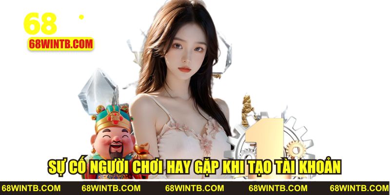 Sự cố người chơi hay gặp khi tạo tài khoản