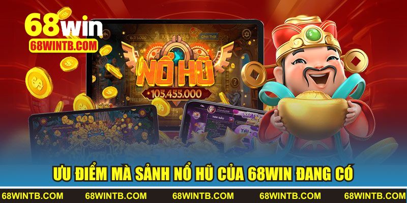 Những ưu điểm mà sảnh nổ hũ của 68win đang có